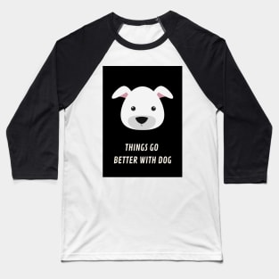 things go better with dog Baseball T-Shirt